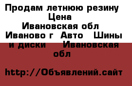 Продам летнюю резину  R15.  › Цена ­ 8 000 - Ивановская обл., Иваново г. Авто » Шины и диски   . Ивановская обл.